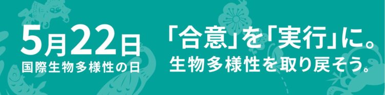 5月22日は国際生物多様性の日。2023年のテーマは「『合意』を『実行』に。生物多様性を取り戻そう。